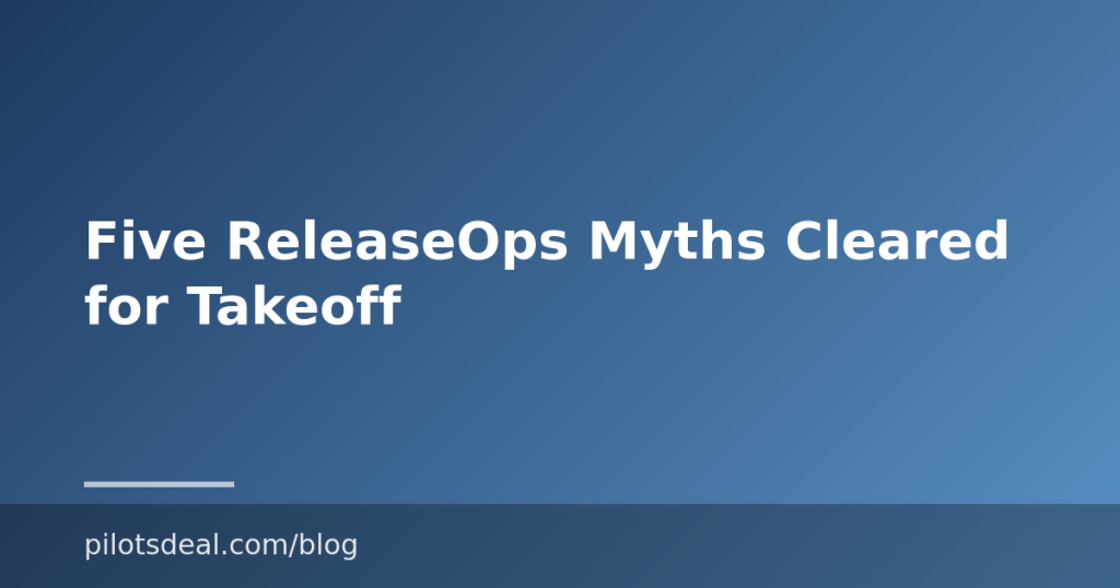 Five ReleaseOps Myths Cleared for Takeoff